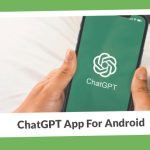 ChatGPT App For Android – Best 6 Things To Know!