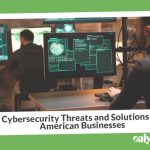 Cybersecurity Threats and Solutions for American Businesses