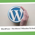 WordPress – The Worst 7 Mistakes To Avoid!